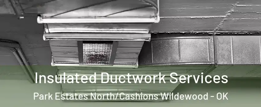 Insulated Ductwork Services Park Estates North/Cashions Wildewood - OK