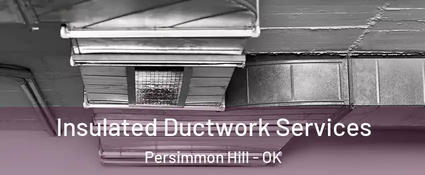 Insulated Ductwork Services Persimmon Hill - OK