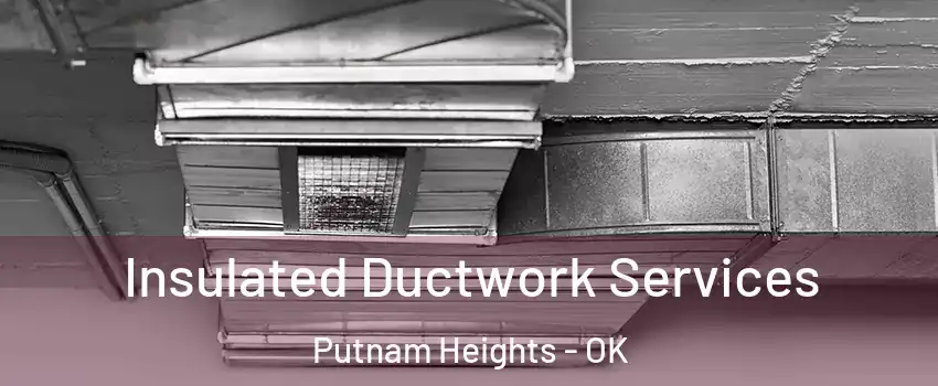 Insulated Ductwork Services Putnam Heights - OK