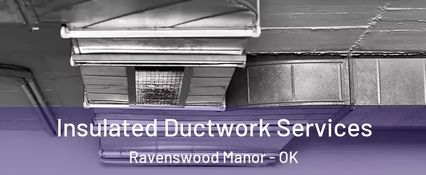 Insulated Ductwork Services Ravenswood Manor - OK