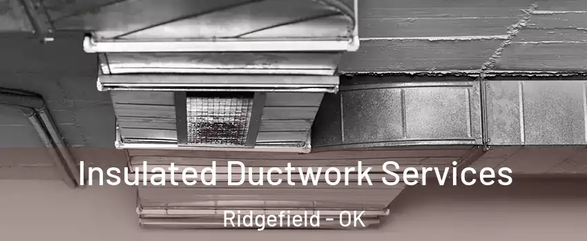Insulated Ductwork Services Ridgefield - OK