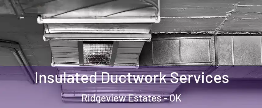 Insulated Ductwork Services Ridgeview Estates - OK