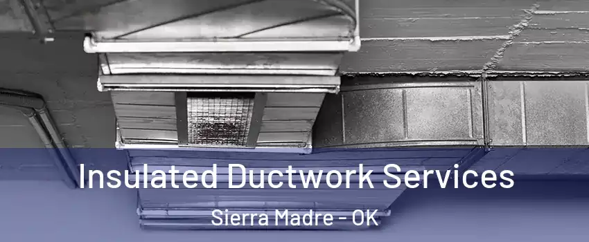Insulated Ductwork Services Sierra Madre - OK
