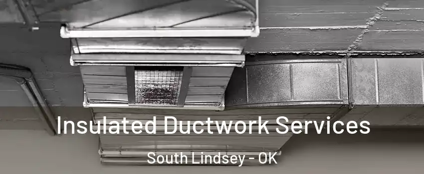 Insulated Ductwork Services South Lindsey - OK