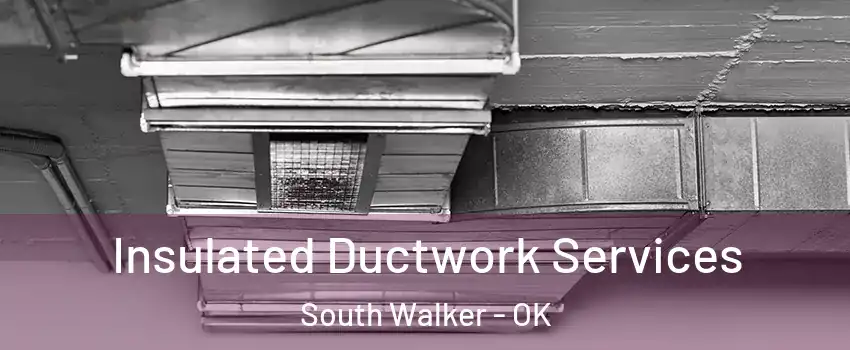 Insulated Ductwork Services South Walker - OK