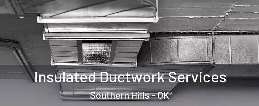 Insulated Ductwork Services Southern Hills - OK