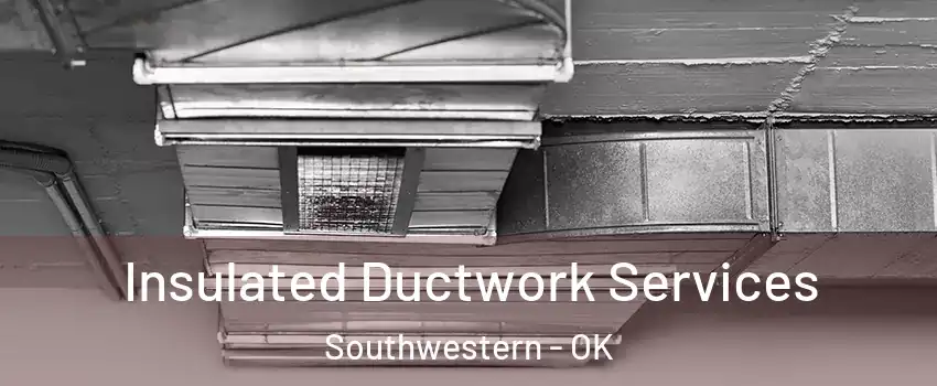 Insulated Ductwork Services Southwestern - OK