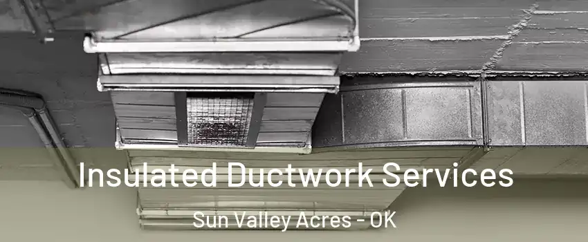 Insulated Ductwork Services Sun Valley Acres - OK