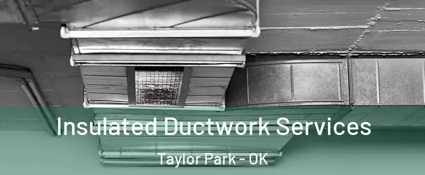 Insulated Ductwork Services Taylor Park - OK