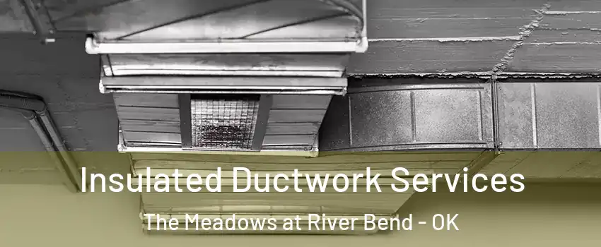 Insulated Ductwork Services The Meadows at River Bend - OK
