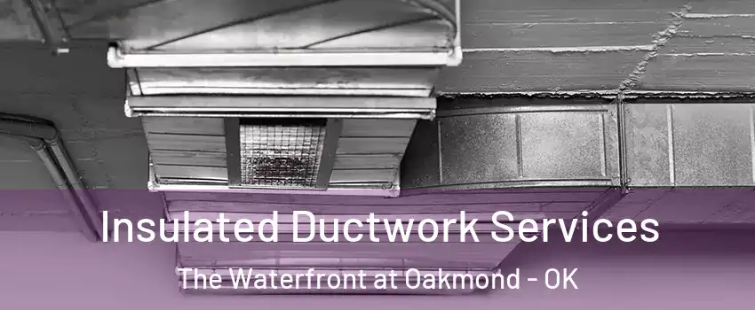 Insulated Ductwork Services The Waterfront at Oakmond - OK