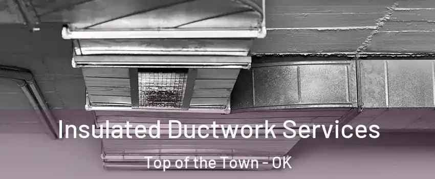 Insulated Ductwork Services Top of the Town - OK
