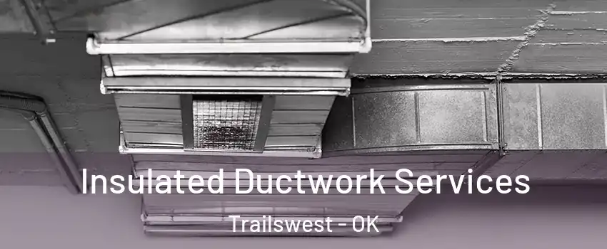 Insulated Ductwork Services Trailswest - OK