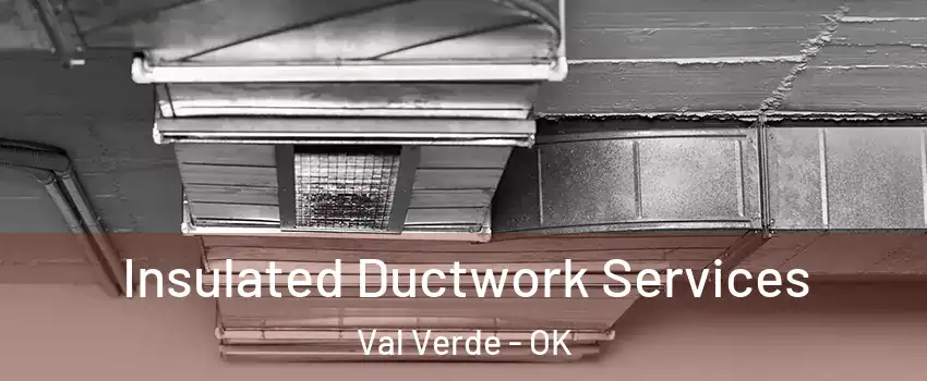 Insulated Ductwork Services Val Verde - OK