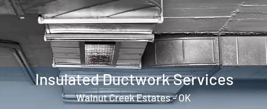 Insulated Ductwork Services Walnut Creek Estates - OK