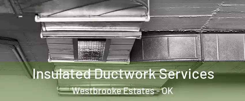 Insulated Ductwork Services Westbrooke Estates - OK
