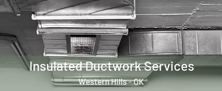 Insulated Ductwork Services Western Hills - OK