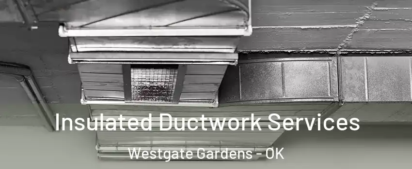 Insulated Ductwork Services Westgate Gardens - OK