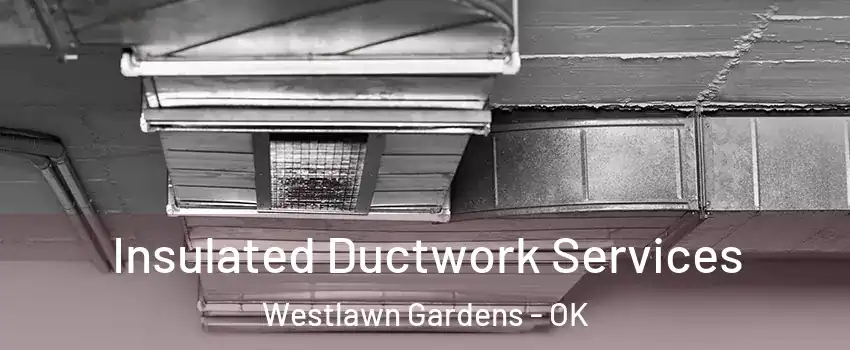 Insulated Ductwork Services Westlawn Gardens - OK