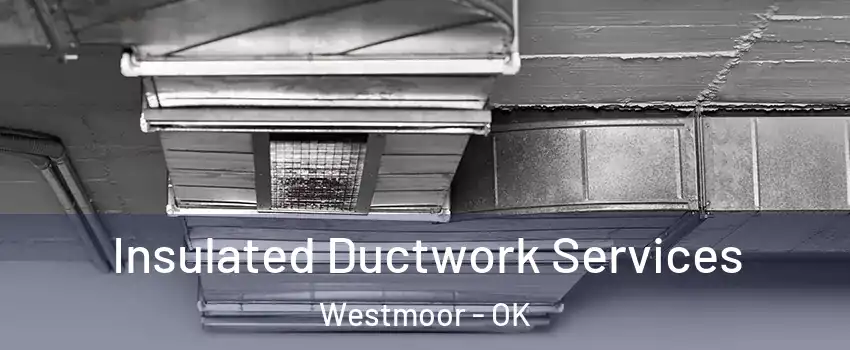 Insulated Ductwork Services Westmoor - OK