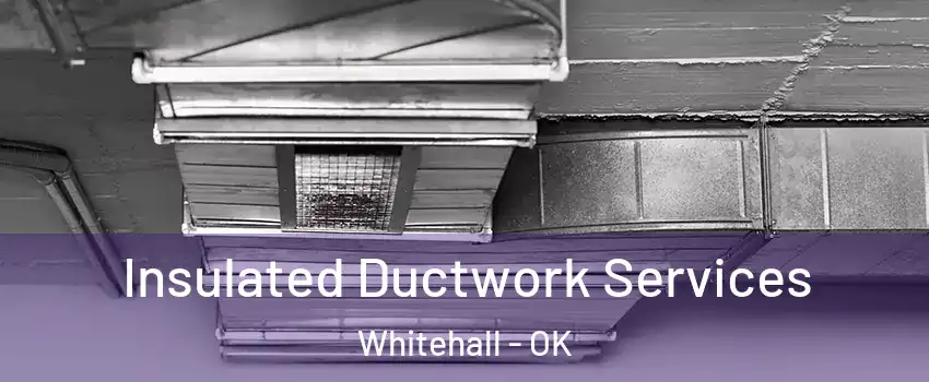 Insulated Ductwork Services Whitehall - OK