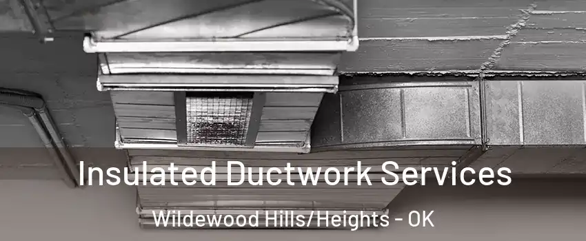 Insulated Ductwork Services Wildewood Hills/Heights - OK