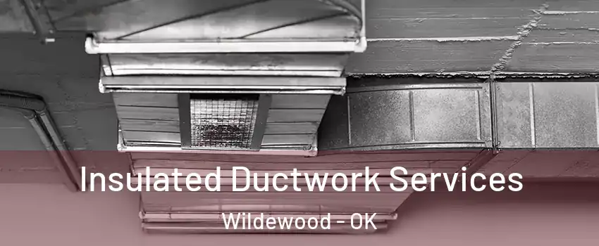 Insulated Ductwork Services Wildewood - OK