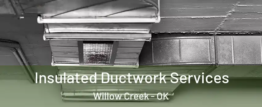 Insulated Ductwork Services Willow Creek - OK