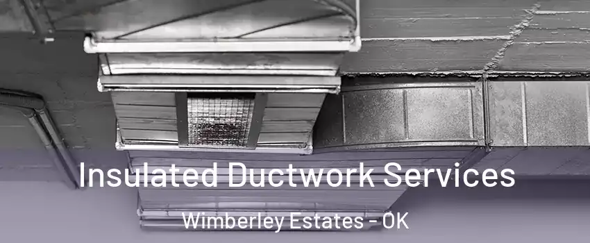 Insulated Ductwork Services Wimberley Estates - OK