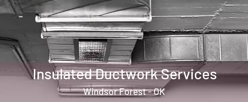 Insulated Ductwork Services Windsor Forest - OK