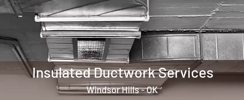 Insulated Ductwork Services Windsor Hills - OK