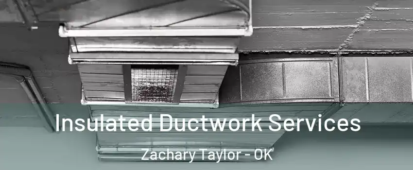 Insulated Ductwork Services Zachary Taylor - OK