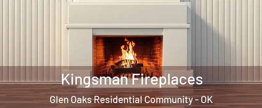Kingsman Fireplaces Glen Oaks Residential Community - OK