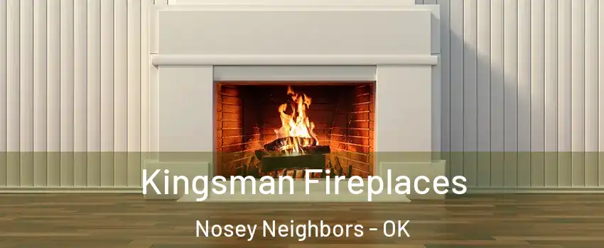 Kingsman Fireplaces Nosey Neighbors - OK