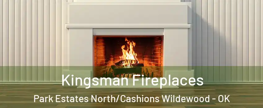Kingsman Fireplaces Park Estates North/Cashions Wildewood - OK