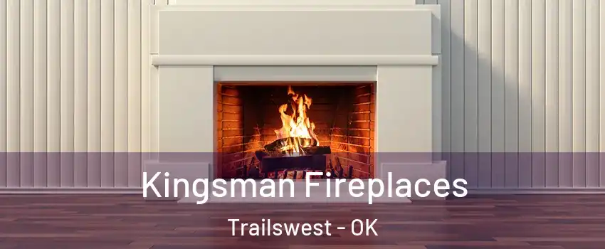 Kingsman Fireplaces Trailswest - OK