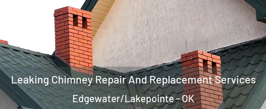 Leaking Chimney Repair And Replacement Services Edgewater/Lakepointe - OK