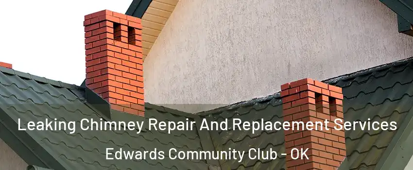 Leaking Chimney Repair And Replacement Services Edwards Community Club - OK