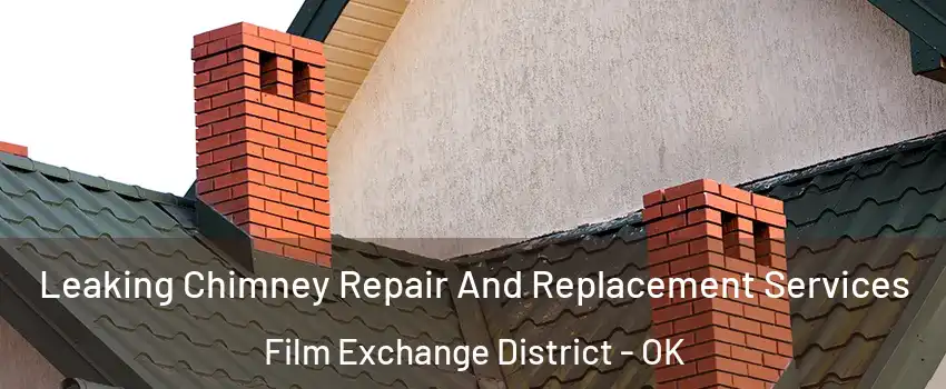 Leaking Chimney Repair And Replacement Services Film Exchange District - OK