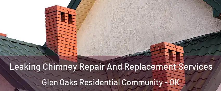Leaking Chimney Repair And Replacement Services Glen Oaks Residential Community - OK