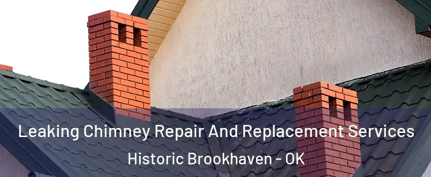 Leaking Chimney Repair And Replacement Services Historic Brookhaven - OK