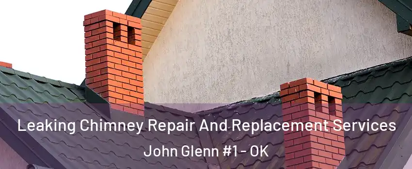 Leaking Chimney Repair And Replacement Services John Glenn #1 - OK