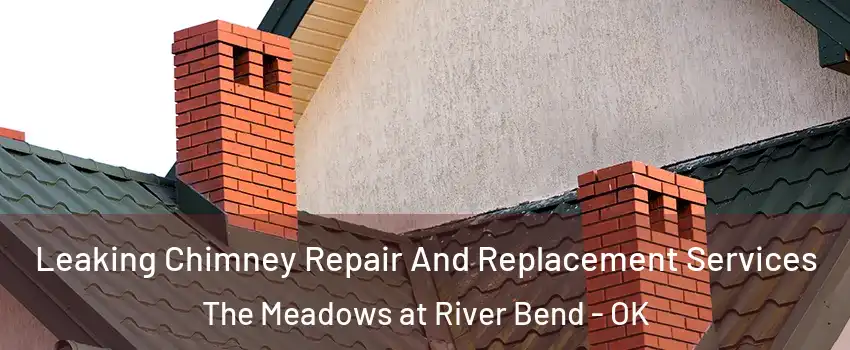 Leaking Chimney Repair And Replacement Services The Meadows at River Bend - OK