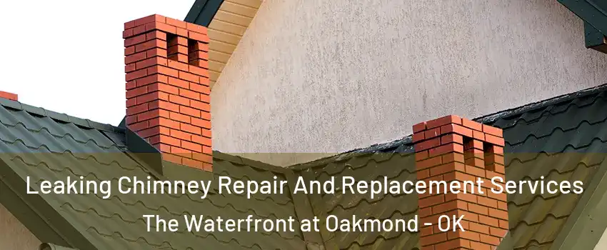Leaking Chimney Repair And Replacement Services The Waterfront at Oakmond - OK