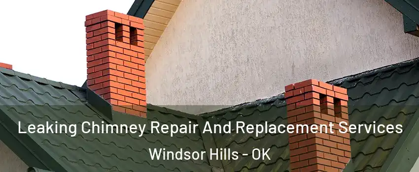 Leaking Chimney Repair And Replacement Services Windsor Hills - OK