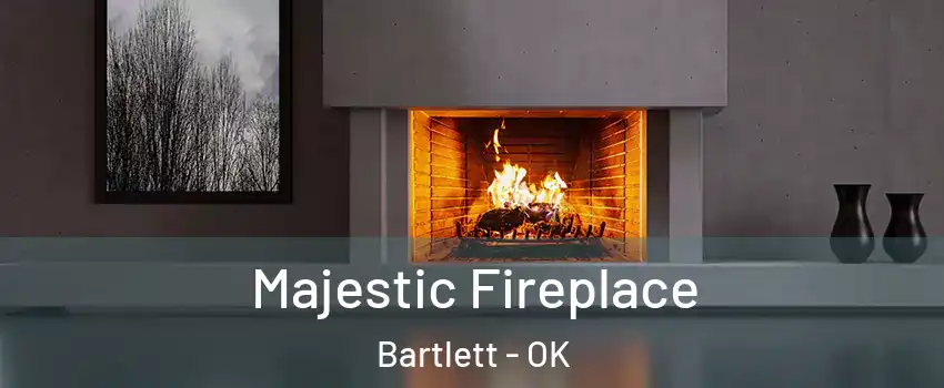 Majestic Fireplace Bartlett - OK