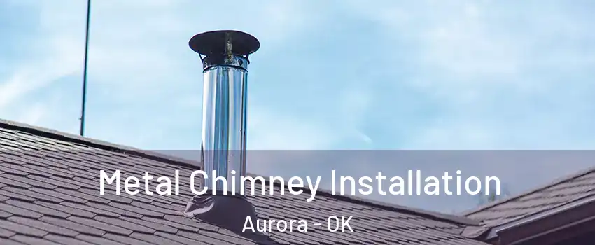 Metal Chimney Installation Aurora - OK