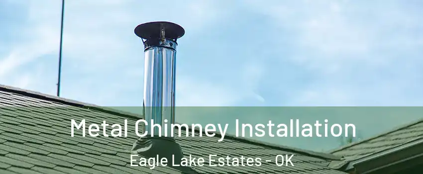 Metal Chimney Installation Eagle Lake Estates - OK