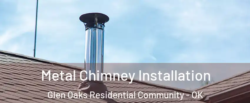 Metal Chimney Installation Glen Oaks Residential Community - OK