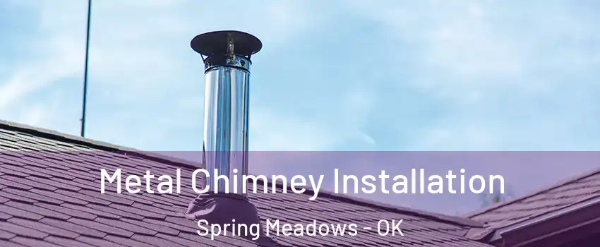 Metal Chimney Installation Spring Meadows - OK